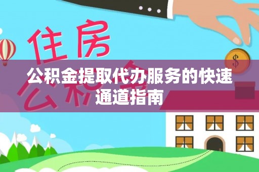 玉井公积金提取代办服务的快速通道指南