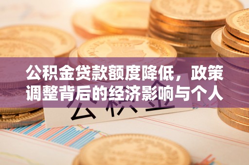 玉井公积金贷款额度降低，政策调整背后的经济影响与个人应对策略