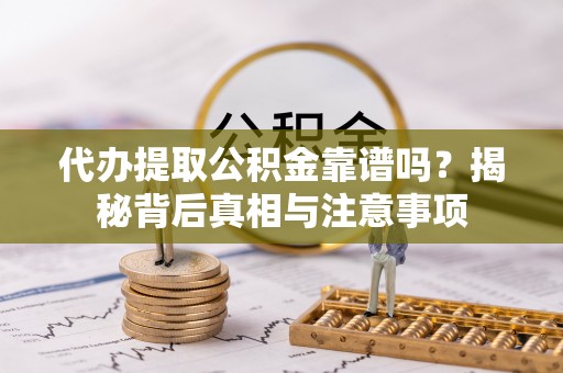 玉井代办提取公积金靠谱吗？揭秘背后真相与注意事项