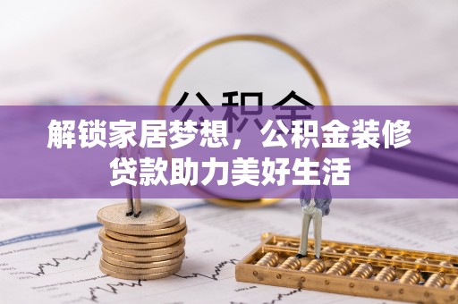 玉井解锁家居梦想，公积金装修贷款助力美好生活