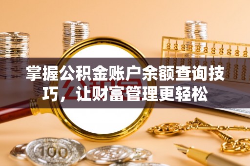 玉井掌握公积金账户余额查询技巧，让财富管理更轻松