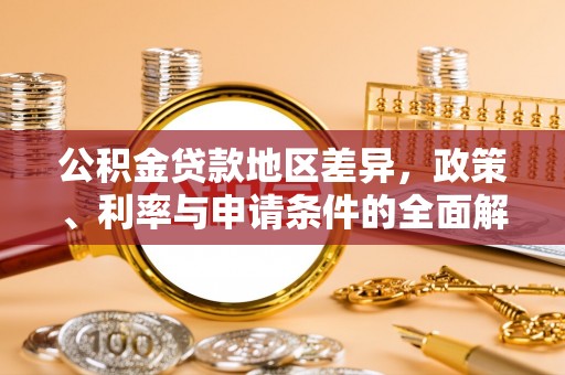 玉井公积金贷款地区差异，政策、利率与申请条件的全面解析