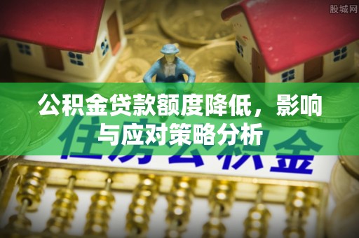 玉井公积金贷款额度降低，影响与应对策略分析