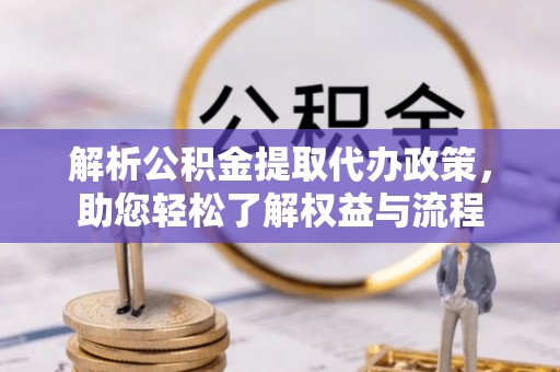 玉井解析公积金提取代办政策，助您轻松了解权益与流程