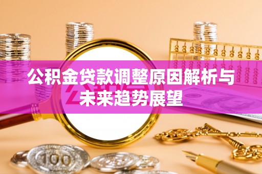 玉井公积金贷款调整原因解析与未来趋势展望
