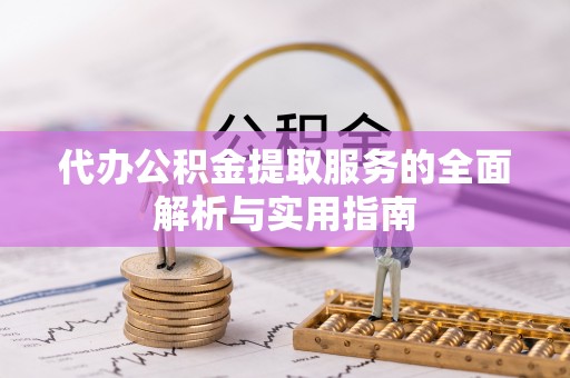玉井代办公积金提取服务的全面解析与实用指南