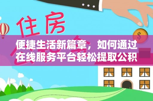 玉井便捷生活新篇章，如何通过在线服务平台轻松提取公积金