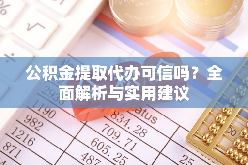 玉井公积金提取代办可信吗？全面解析与实用建议