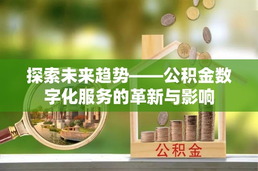 玉井探索未来趋势——公积金数字化服务的革新与影响