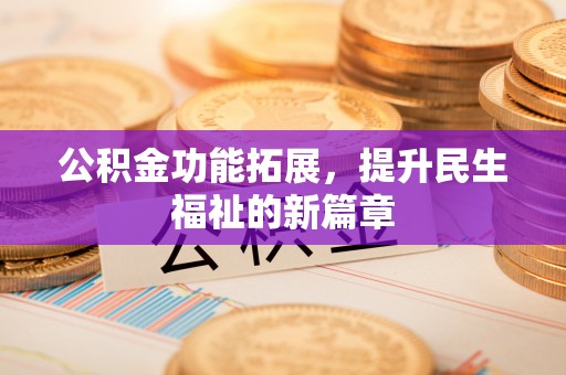 玉井公积金功能拓展，提升民生福祉的新篇章