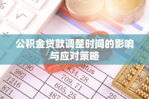 玉井公积金贷款调整时间的影响与应对策略