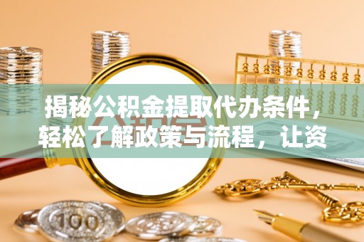 玉井揭秘公积金提取代办条件，轻松了解政策与流程，让资金管理更高效